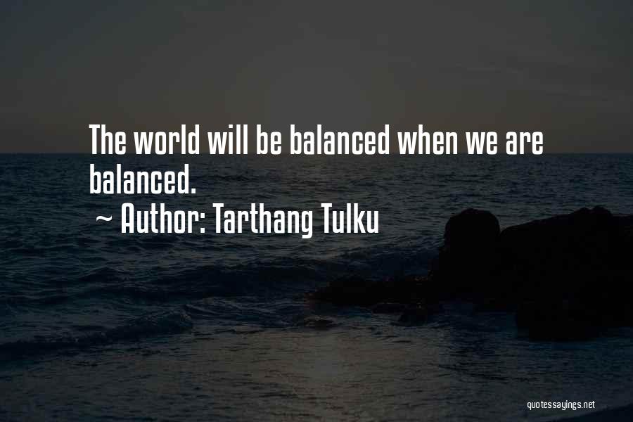 Tarthang Tulku Quotes: The World Will Be Balanced When We Are Balanced.