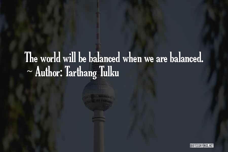 Tarthang Tulku Quotes: The World Will Be Balanced When We Are Balanced.