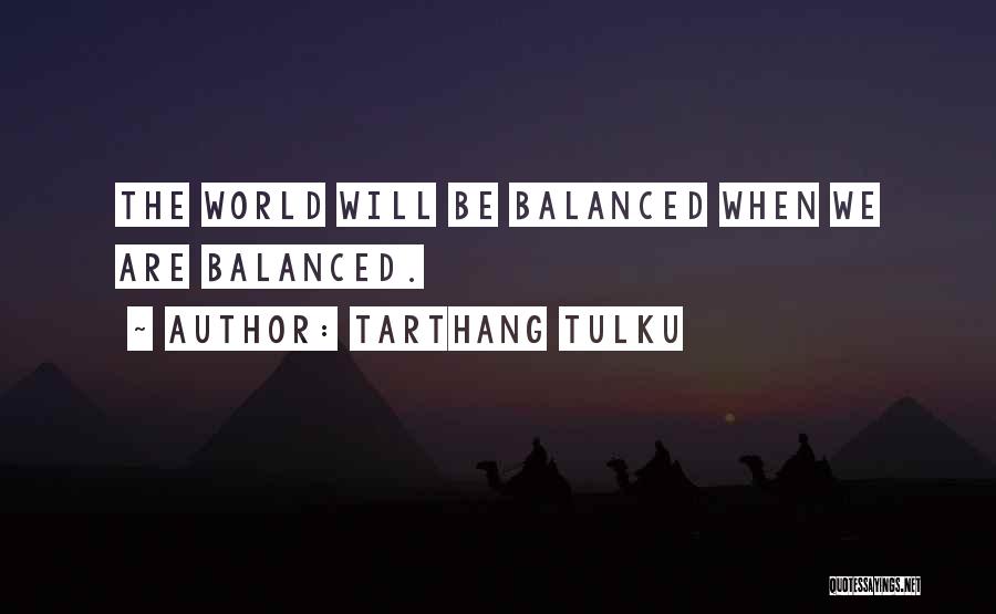 Tarthang Tulku Quotes: The World Will Be Balanced When We Are Balanced.