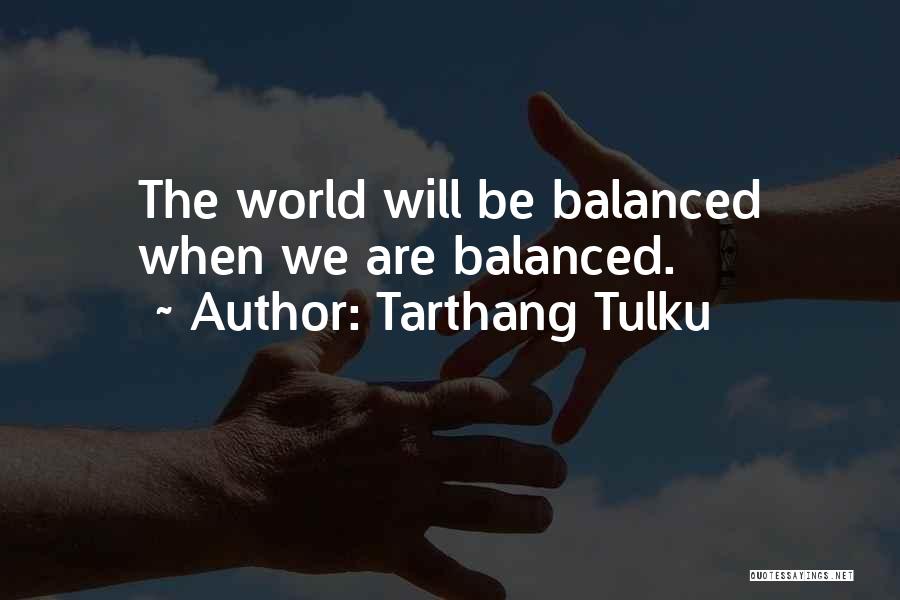 Tarthang Tulku Quotes: The World Will Be Balanced When We Are Balanced.