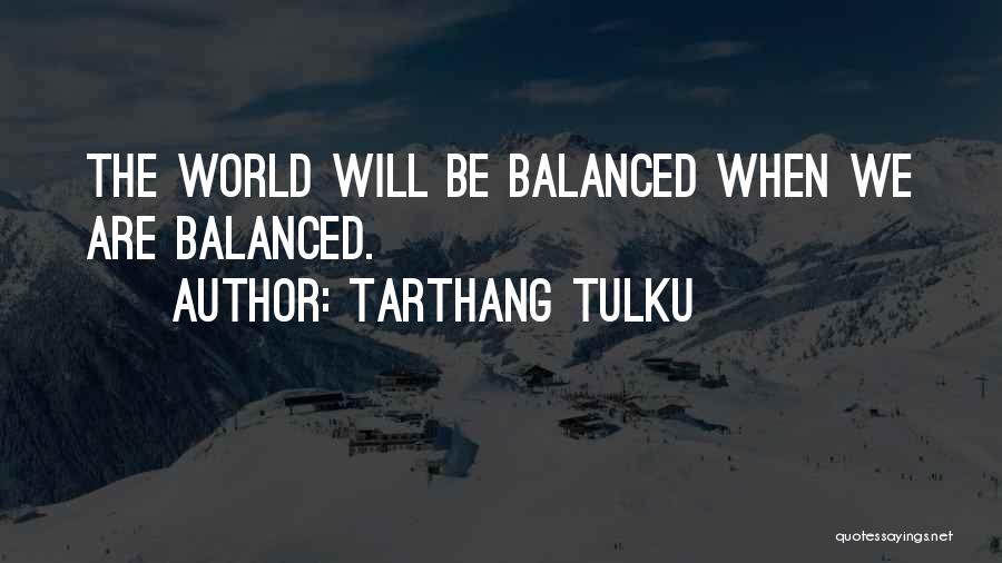 Tarthang Tulku Quotes: The World Will Be Balanced When We Are Balanced.