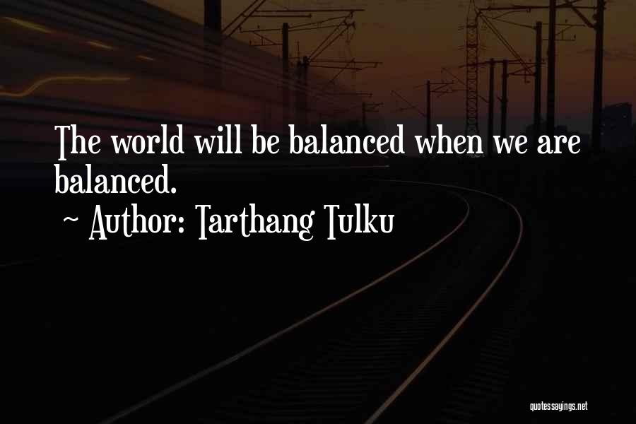 Tarthang Tulku Quotes: The World Will Be Balanced When We Are Balanced.