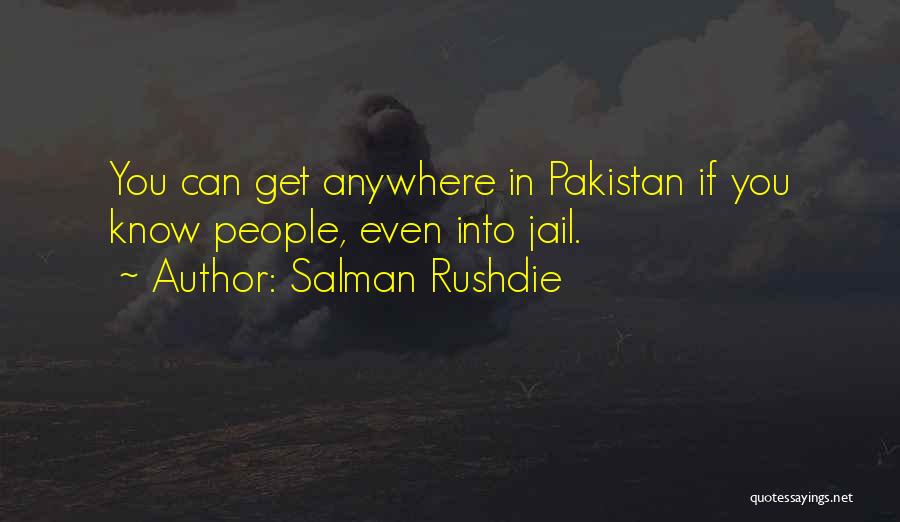 Salman Rushdie Quotes: You Can Get Anywhere In Pakistan If You Know People, Even Into Jail.