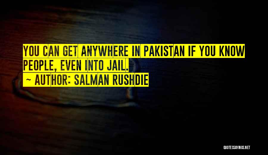 Salman Rushdie Quotes: You Can Get Anywhere In Pakistan If You Know People, Even Into Jail.