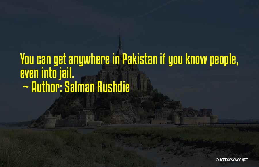 Salman Rushdie Quotes: You Can Get Anywhere In Pakistan If You Know People, Even Into Jail.