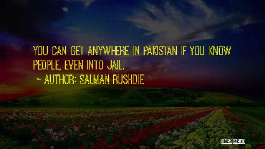 Salman Rushdie Quotes: You Can Get Anywhere In Pakistan If You Know People, Even Into Jail.