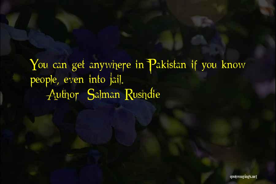Salman Rushdie Quotes: You Can Get Anywhere In Pakistan If You Know People, Even Into Jail.