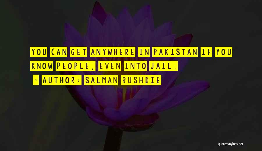 Salman Rushdie Quotes: You Can Get Anywhere In Pakistan If You Know People, Even Into Jail.