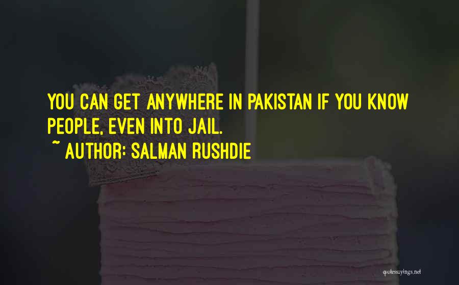 Salman Rushdie Quotes: You Can Get Anywhere In Pakistan If You Know People, Even Into Jail.