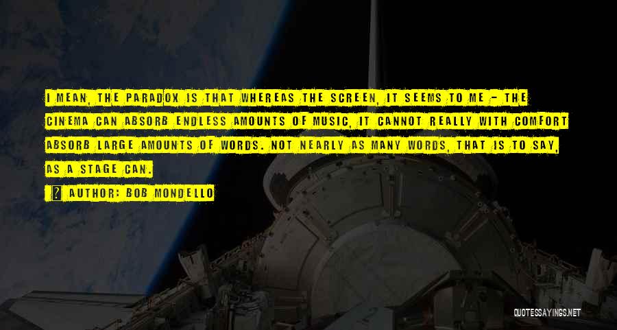 Bob Mondello Quotes: I Mean, The Paradox Is That Whereas The Screen, It Seems To Me - The Cinema Can Absorb Endless Amounts