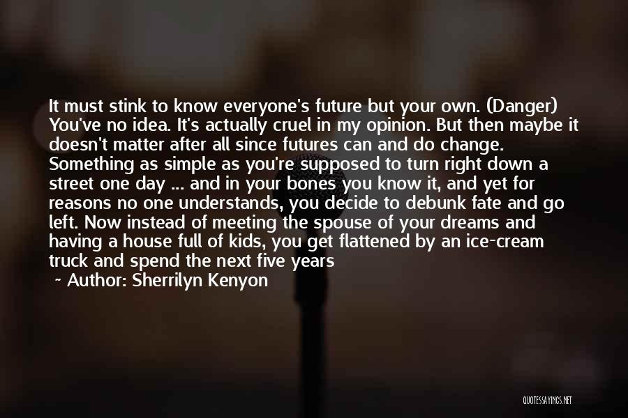 Sherrilyn Kenyon Quotes: It Must Stink To Know Everyone's Future But Your Own. (danger) You've No Idea. It's Actually Cruel In My Opinion.