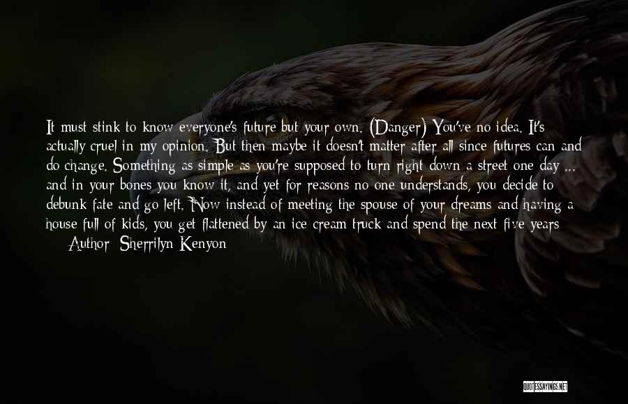 Sherrilyn Kenyon Quotes: It Must Stink To Know Everyone's Future But Your Own. (danger) You've No Idea. It's Actually Cruel In My Opinion.