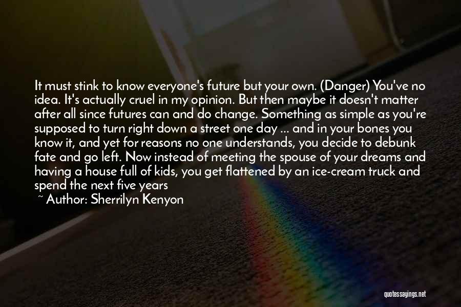 Sherrilyn Kenyon Quotes: It Must Stink To Know Everyone's Future But Your Own. (danger) You've No Idea. It's Actually Cruel In My Opinion.