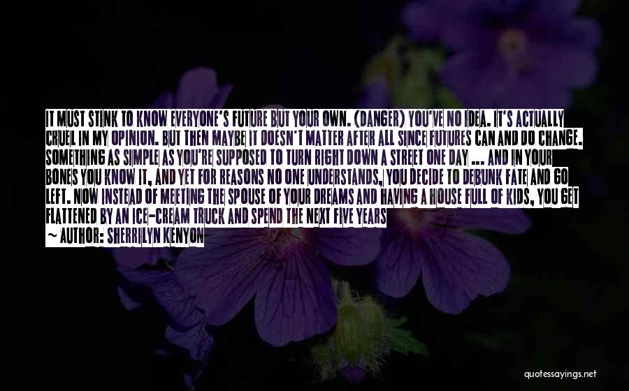 Sherrilyn Kenyon Quotes: It Must Stink To Know Everyone's Future But Your Own. (danger) You've No Idea. It's Actually Cruel In My Opinion.