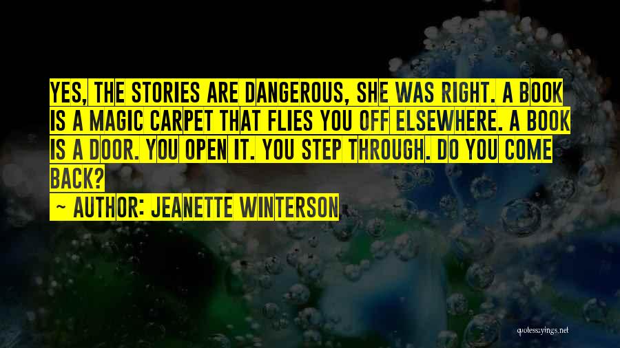 Jeanette Winterson Quotes: Yes, The Stories Are Dangerous, She Was Right. A Book Is A Magic Carpet That Flies You Off Elsewhere. A
