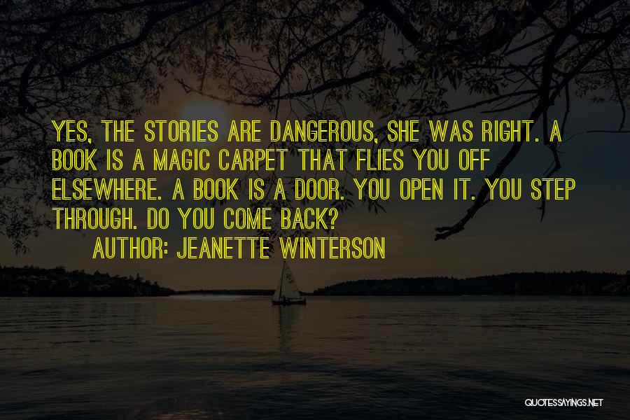 Jeanette Winterson Quotes: Yes, The Stories Are Dangerous, She Was Right. A Book Is A Magic Carpet That Flies You Off Elsewhere. A