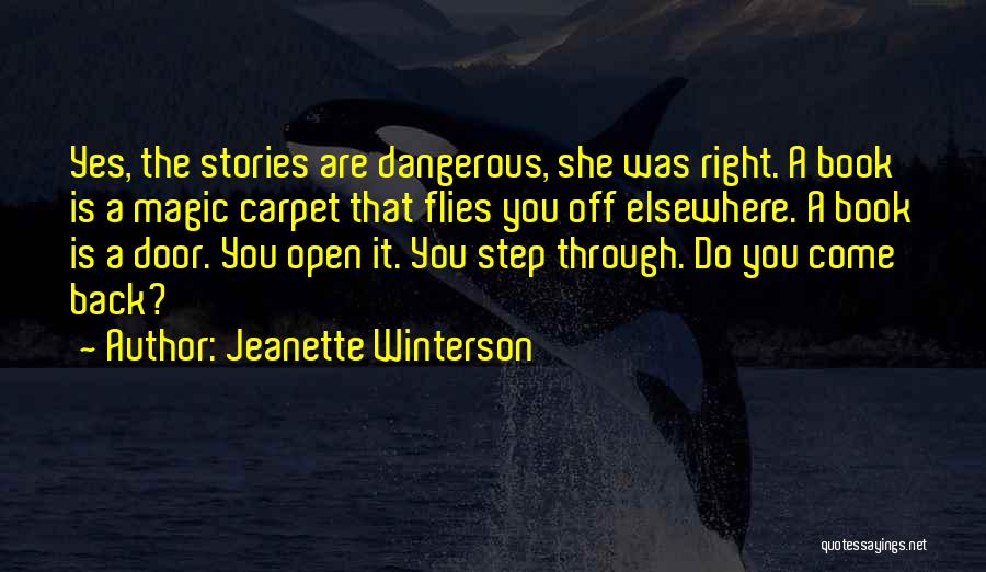 Jeanette Winterson Quotes: Yes, The Stories Are Dangerous, She Was Right. A Book Is A Magic Carpet That Flies You Off Elsewhere. A