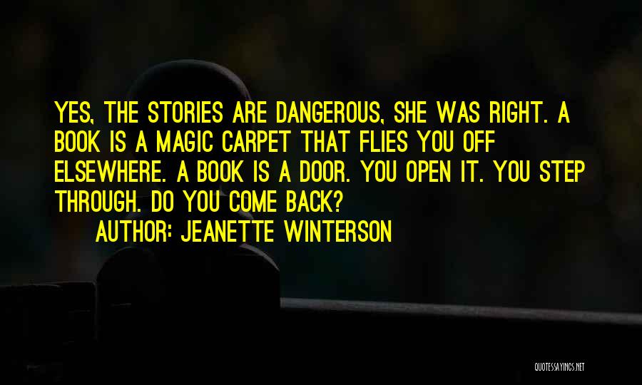 Jeanette Winterson Quotes: Yes, The Stories Are Dangerous, She Was Right. A Book Is A Magic Carpet That Flies You Off Elsewhere. A