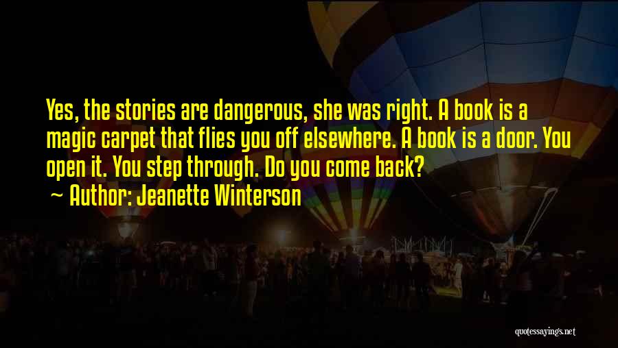 Jeanette Winterson Quotes: Yes, The Stories Are Dangerous, She Was Right. A Book Is A Magic Carpet That Flies You Off Elsewhere. A