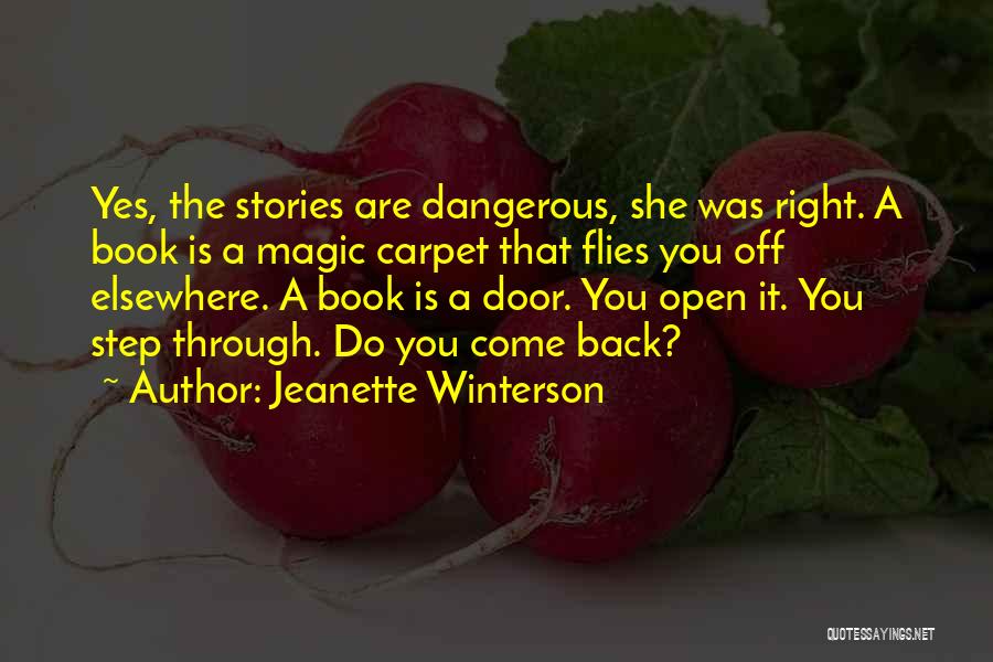 Jeanette Winterson Quotes: Yes, The Stories Are Dangerous, She Was Right. A Book Is A Magic Carpet That Flies You Off Elsewhere. A