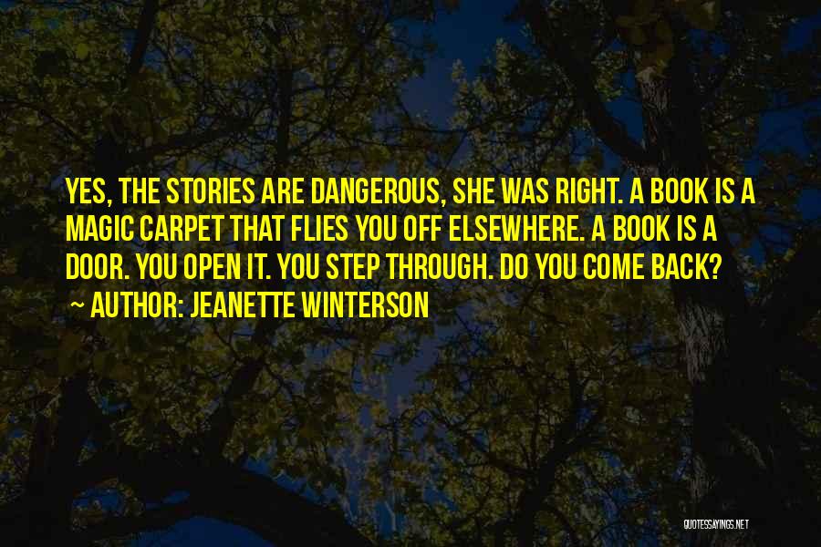 Jeanette Winterson Quotes: Yes, The Stories Are Dangerous, She Was Right. A Book Is A Magic Carpet That Flies You Off Elsewhere. A