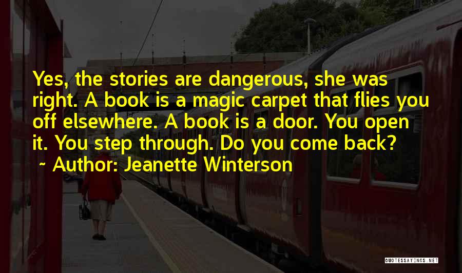 Jeanette Winterson Quotes: Yes, The Stories Are Dangerous, She Was Right. A Book Is A Magic Carpet That Flies You Off Elsewhere. A