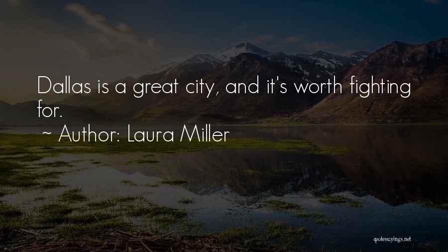 Laura Miller Quotes: Dallas Is A Great City, And It's Worth Fighting For.