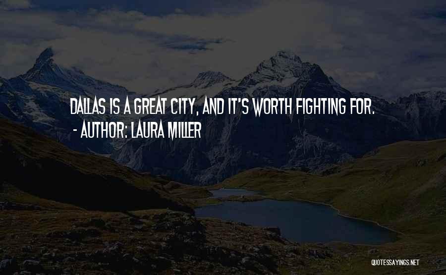 Laura Miller Quotes: Dallas Is A Great City, And It's Worth Fighting For.