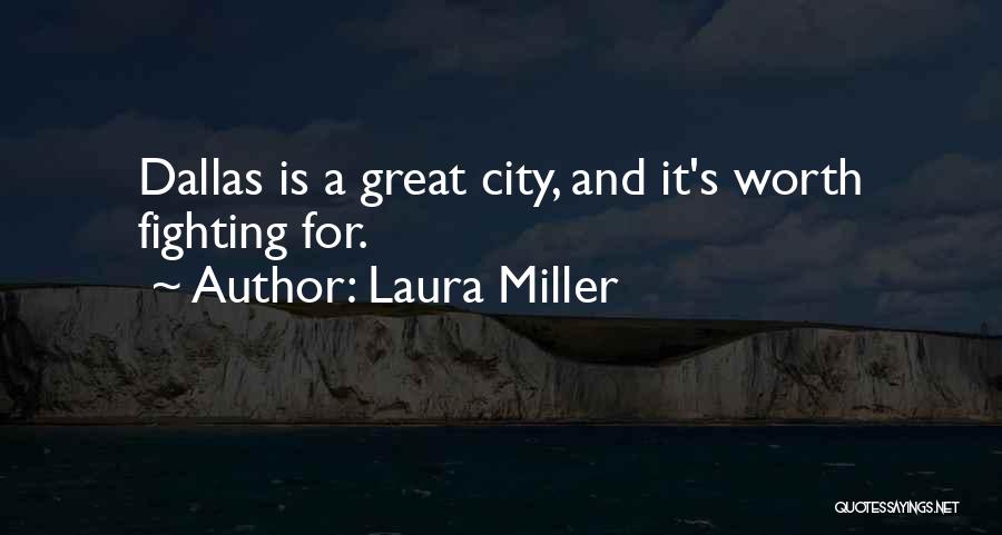 Laura Miller Quotes: Dallas Is A Great City, And It's Worth Fighting For.