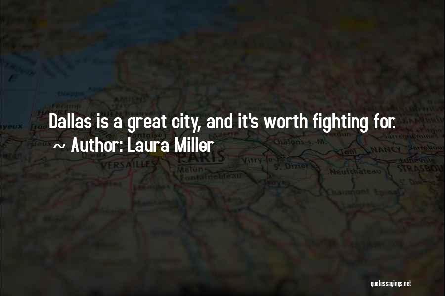 Laura Miller Quotes: Dallas Is A Great City, And It's Worth Fighting For.
