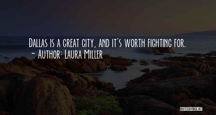 Laura Miller Quotes: Dallas Is A Great City, And It's Worth Fighting For.