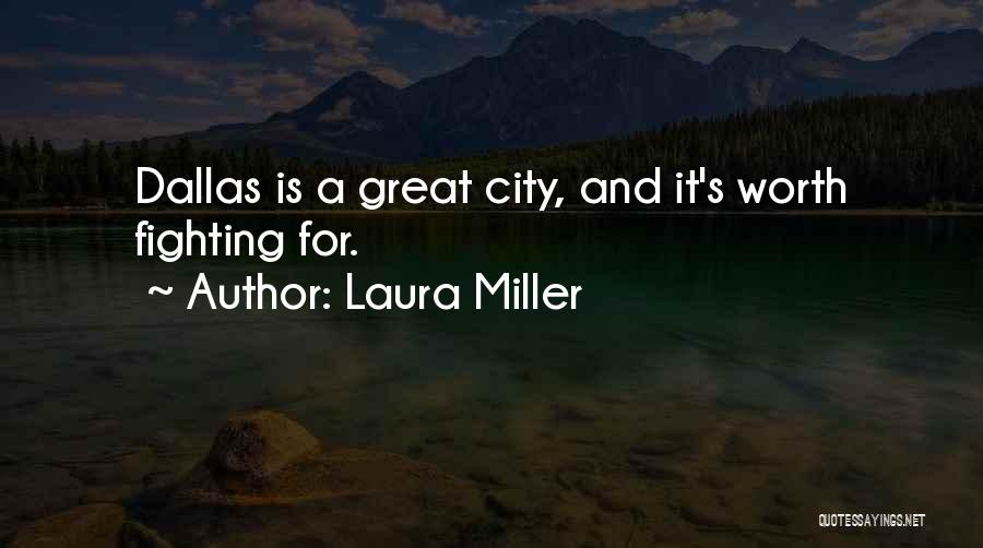 Laura Miller Quotes: Dallas Is A Great City, And It's Worth Fighting For.