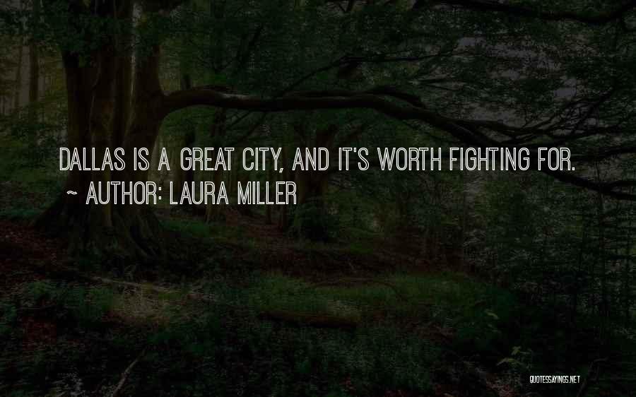 Laura Miller Quotes: Dallas Is A Great City, And It's Worth Fighting For.