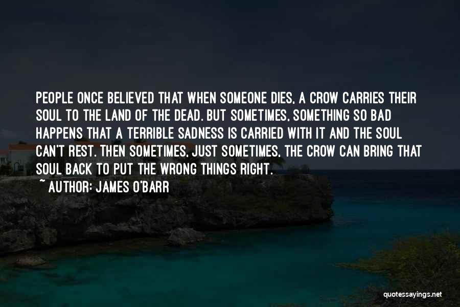 James O'Barr Quotes: People Once Believed That When Someone Dies, A Crow Carries Their Soul To The Land Of The Dead. But Sometimes,