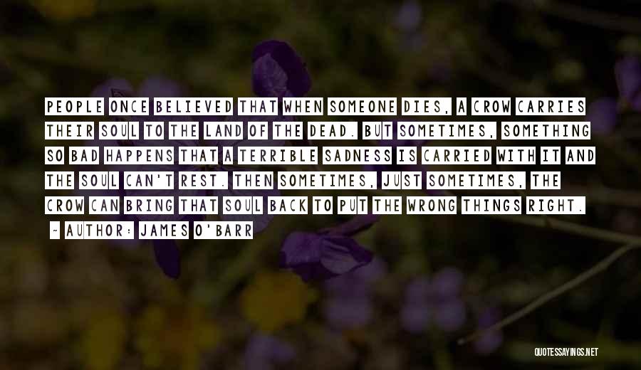 James O'Barr Quotes: People Once Believed That When Someone Dies, A Crow Carries Their Soul To The Land Of The Dead. But Sometimes,