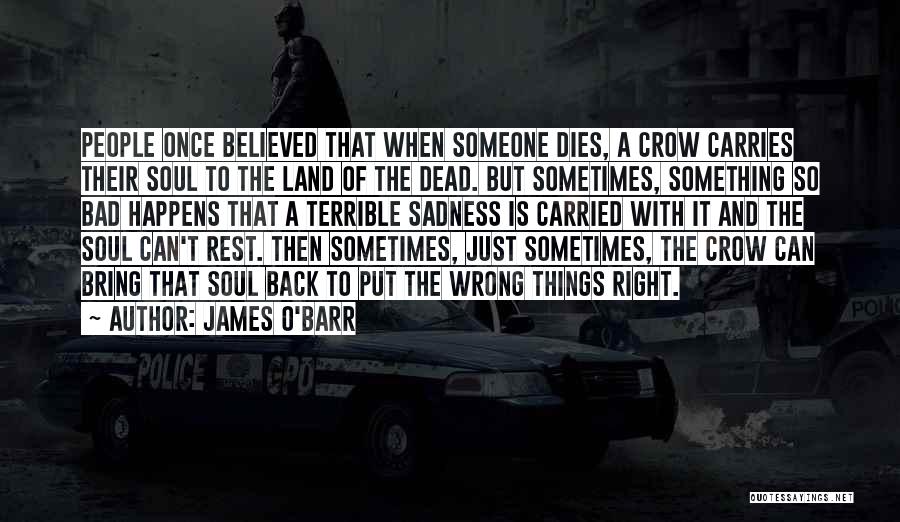 James O'Barr Quotes: People Once Believed That When Someone Dies, A Crow Carries Their Soul To The Land Of The Dead. But Sometimes,