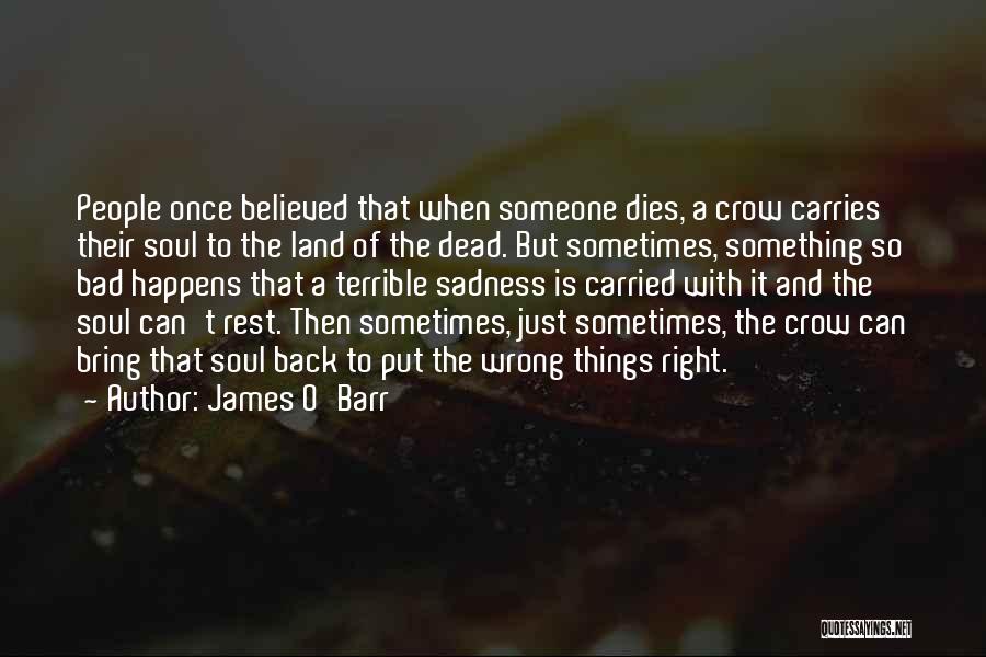 James O'Barr Quotes: People Once Believed That When Someone Dies, A Crow Carries Their Soul To The Land Of The Dead. But Sometimes,