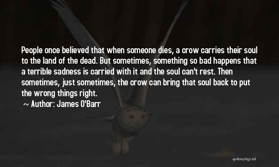 James O'Barr Quotes: People Once Believed That When Someone Dies, A Crow Carries Their Soul To The Land Of The Dead. But Sometimes,