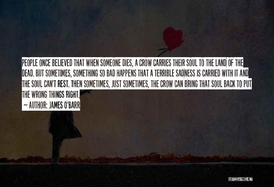 James O'Barr Quotes: People Once Believed That When Someone Dies, A Crow Carries Their Soul To The Land Of The Dead. But Sometimes,