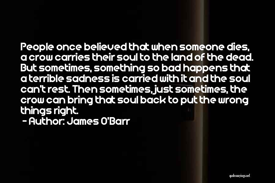 James O'Barr Quotes: People Once Believed That When Someone Dies, A Crow Carries Their Soul To The Land Of The Dead. But Sometimes,