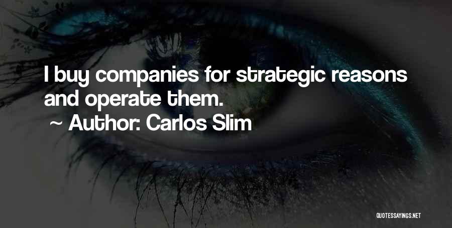 Carlos Slim Quotes: I Buy Companies For Strategic Reasons And Operate Them.