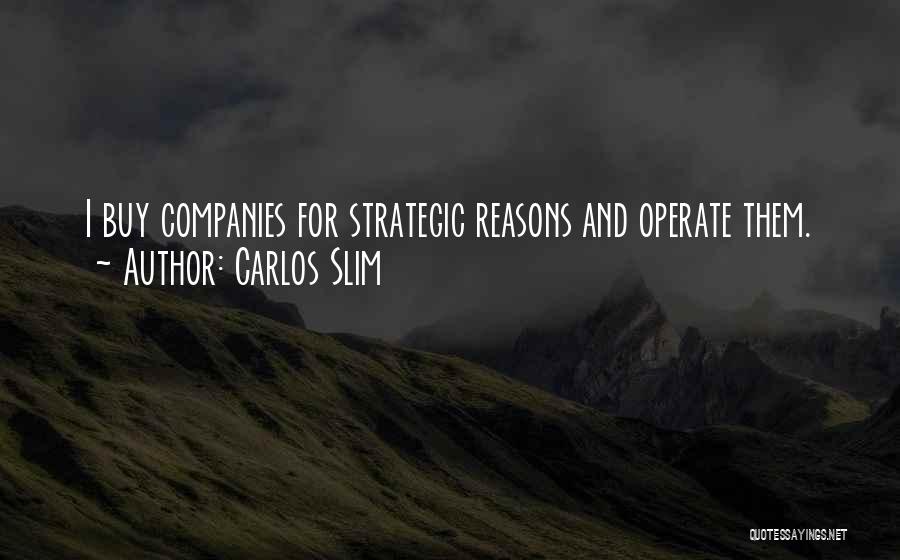 Carlos Slim Quotes: I Buy Companies For Strategic Reasons And Operate Them.