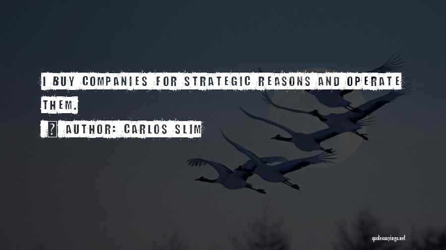 Carlos Slim Quotes: I Buy Companies For Strategic Reasons And Operate Them.