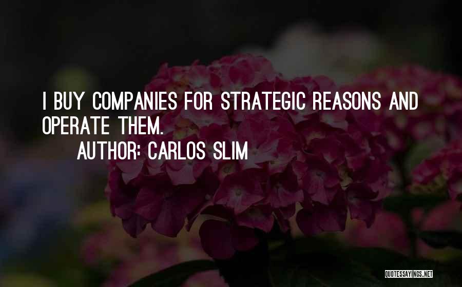 Carlos Slim Quotes: I Buy Companies For Strategic Reasons And Operate Them.