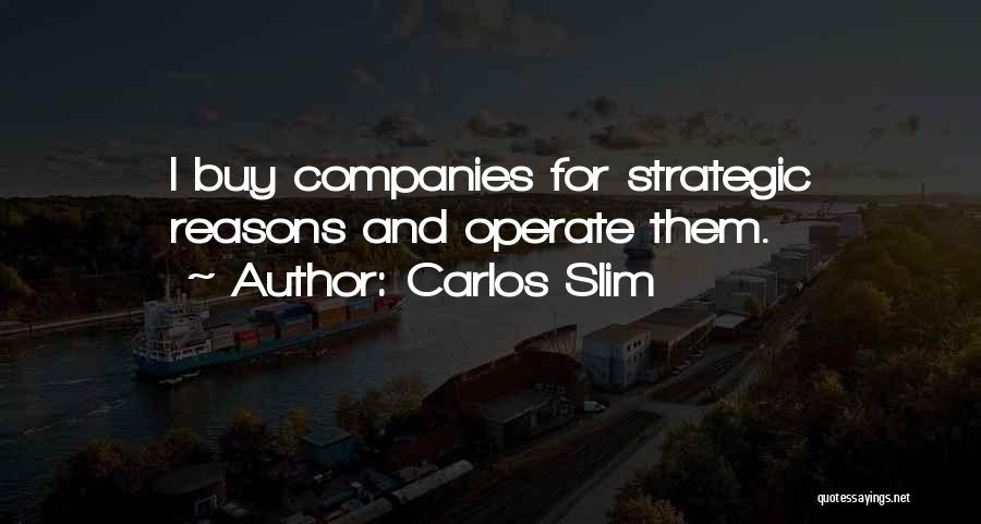 Carlos Slim Quotes: I Buy Companies For Strategic Reasons And Operate Them.