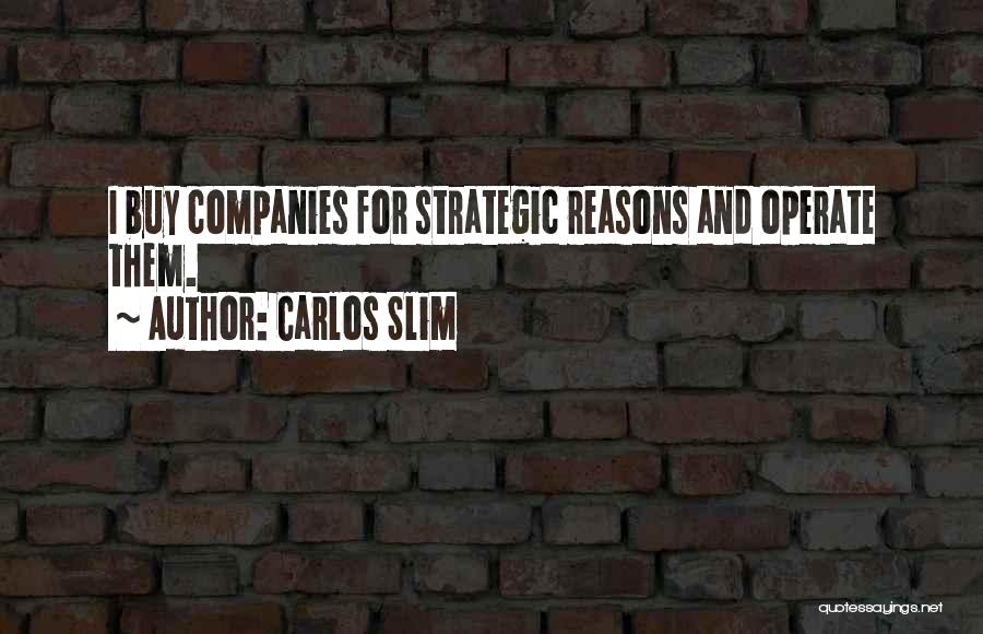 Carlos Slim Quotes: I Buy Companies For Strategic Reasons And Operate Them.