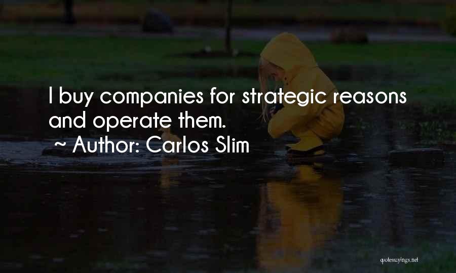 Carlos Slim Quotes: I Buy Companies For Strategic Reasons And Operate Them.