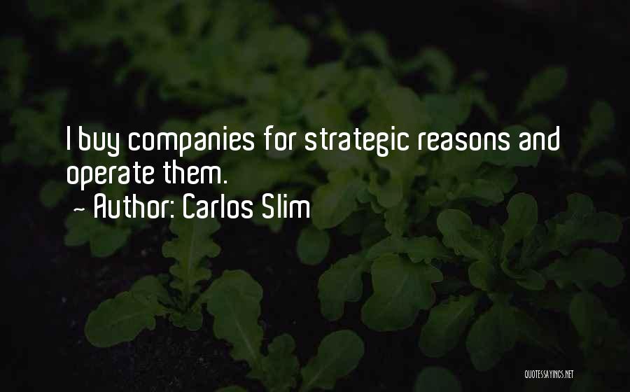 Carlos Slim Quotes: I Buy Companies For Strategic Reasons And Operate Them.