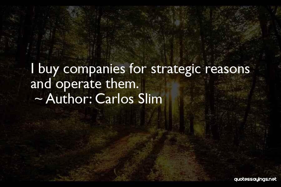 Carlos Slim Quotes: I Buy Companies For Strategic Reasons And Operate Them.