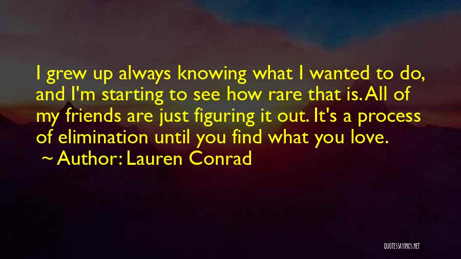 Lauren Conrad Quotes: I Grew Up Always Knowing What I Wanted To Do, And I'm Starting To See How Rare That Is. All